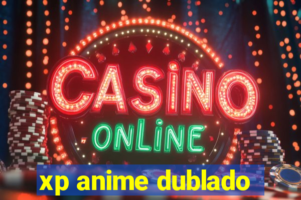 xp anime dublado